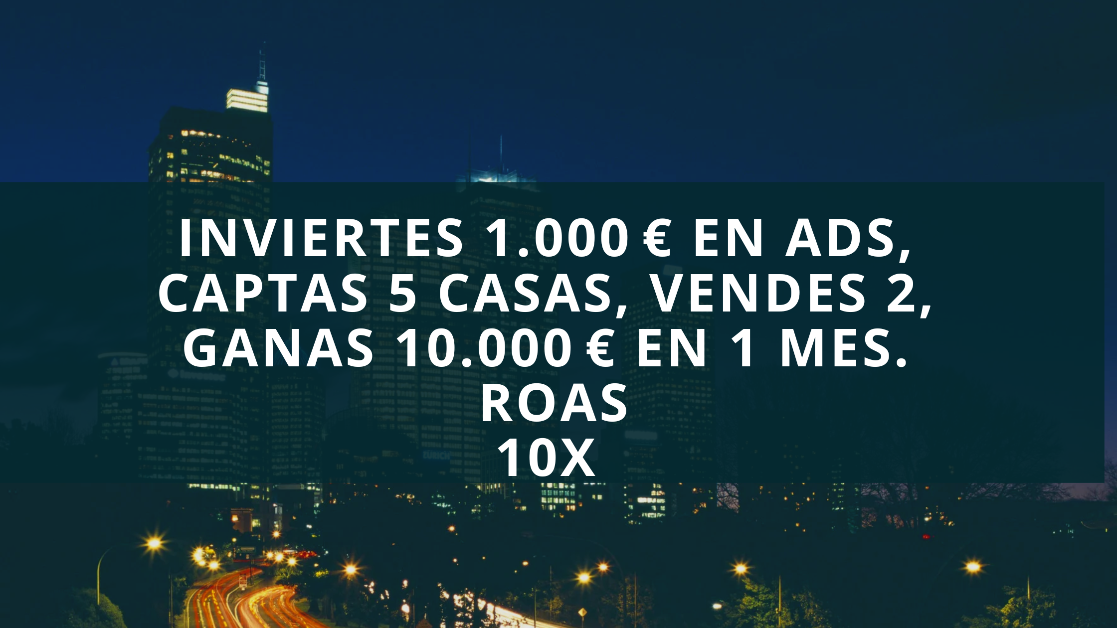 Inviertes 1000€ en ads Captas 5 casas vendes 2 Ganas 10.000€ Roas 10X-2